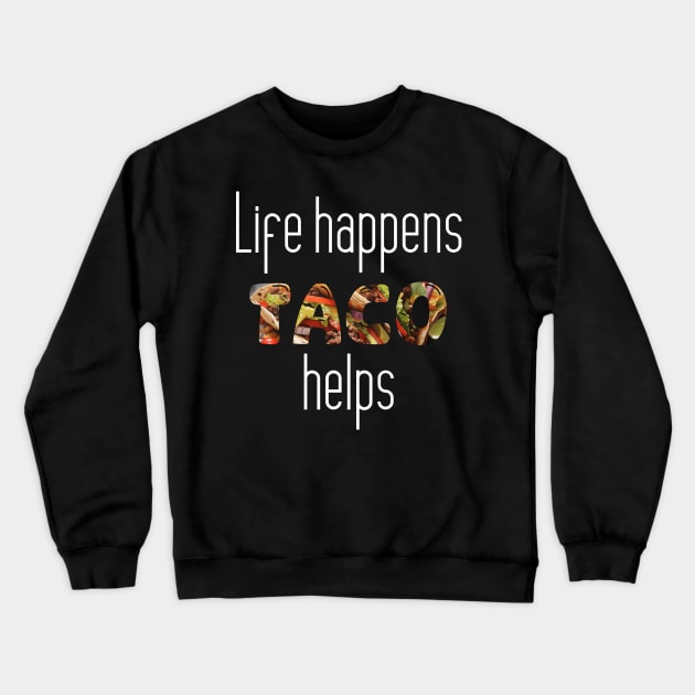 Taco Pun - Life Happens, Taco Helps Crewneck Sweatshirt by poppoplover